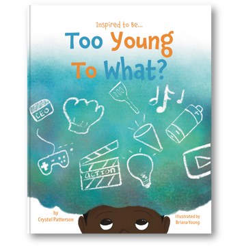Cover of 'Too Young to What?' children's book by Crystel Patterson, showing a determined young boy thinking about all the possibilities of things he could be. This book promotes the message that age should never limit your dreams.