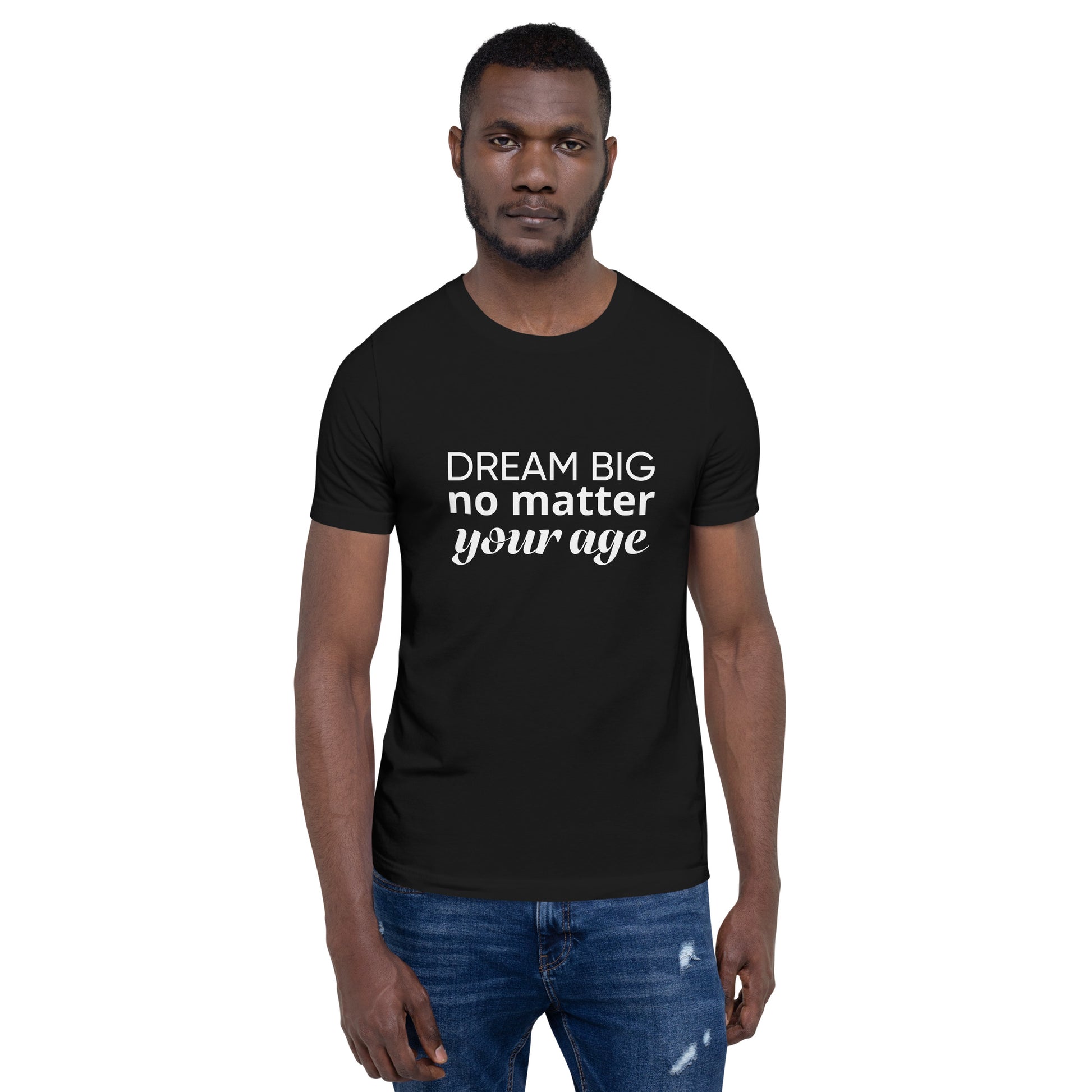 Black adult unisex t-shirt showcasing the message "Dream Big No Matter Your Age".