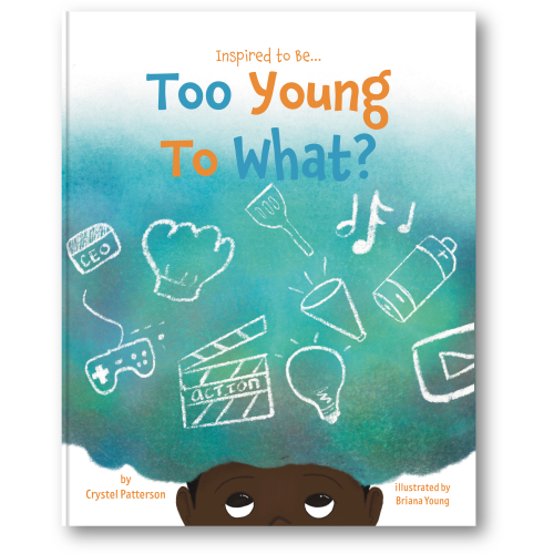 Cover of 'Too Young to What?' children's book by Crystel Patterson, showing a determined young boy thinking about all the possibilities of things he could be. This book promotes the message that age should never limit your dreams.